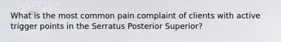 What is the most common pain complaint of clients with active trigger points in the Serratus Posterior Superior?