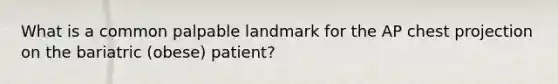 What is a common palpable landmark for the AP chest projection on the bariatric (obese) patient?