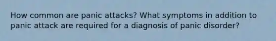 How common are panic attacks? What symptoms in addition to panic attack are required for a diagnosis of panic disorder?