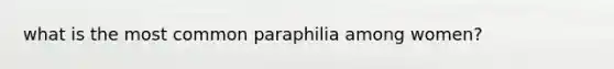 what is the most common paraphilia among women?