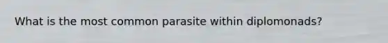 What is the most common parasite within diplomonads?