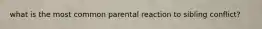 what is the most common parental reaction to sibling conflict?