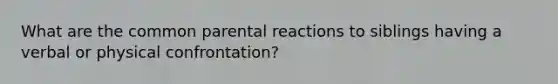 What are the common parental reactions to siblings having a verbal or physical confrontation?