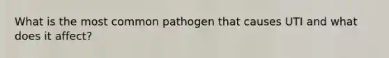 What is the most common pathogen that causes UTI and what does it affect?