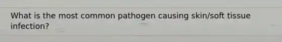 What is the most common pathogen causing skin/soft tissue infection?