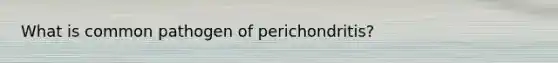 What is common pathogen of perichondritis?