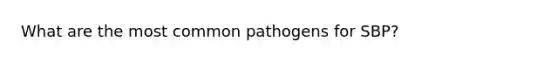 What are the most common pathogens for SBP?