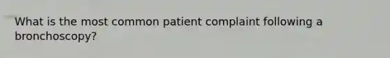 What is the most common patient complaint following a bronchoscopy?