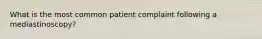 What is the most common patient complaint following a mediastinoscopy?