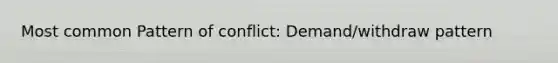 Most common Pattern of conflict: Demand/withdraw pattern