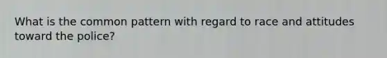 What is the common pattern with regard to race and attitudes toward the police?