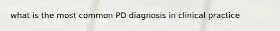 what is the most common PD diagnosis in clinical practice