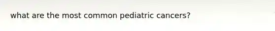 what are the most common pediatric cancers?