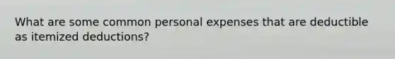 What are some common personal expenses that are deductible as itemized deductions?