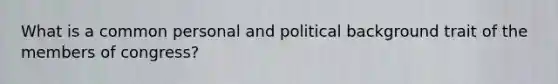 What is a common personal and political background trait of the members of congress?