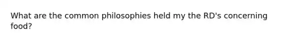 What are the common philosophies held my the RD's concerning food?