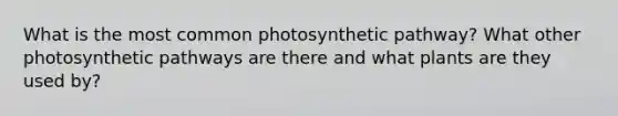 What is the most common photosynthetic pathway? What other photosynthetic pathways are there and what plants are they used by?