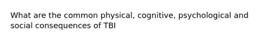 What are the common physical, cognitive, psychological and social consequences of TBI