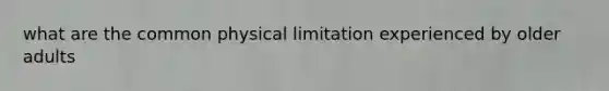 what are the common physical limitation experienced by older adults