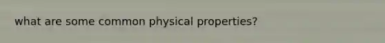 what are some common physical properties?