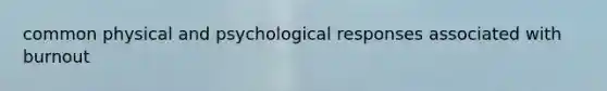 common physical and psychological responses associated with burnout