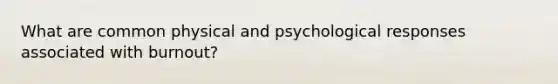 What are common physical and psychological responses associated with burnout?