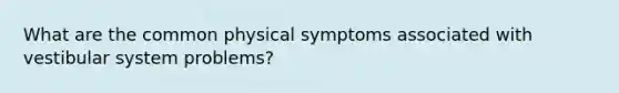 What are the common physical symptoms associated with vestibular system problems?