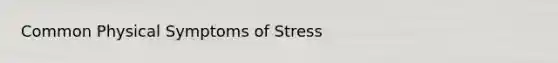 Common Physical Symptoms of Stress