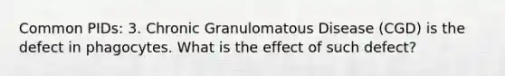 Common PIDs: 3. Chronic Granulomatous Disease (CGD) is the defect in phagocytes. What is the effect of such defect?