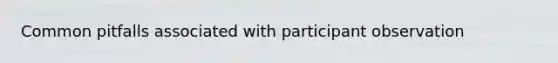 Common pitfalls associated with participant observation