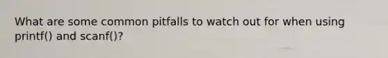 What are some common pitfalls to watch out for when using printf() and scanf()?