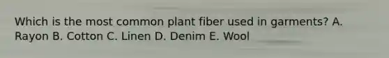 Which is the most common plant fiber used in garments? A. Rayon B. Cotton C. Linen D. Denim E. Wool