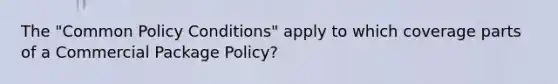 The "Common Policy Conditions" apply to which coverage parts of a Commercial Package Policy?