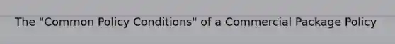 The "Common Policy Conditions" of a Commercial Package Policy