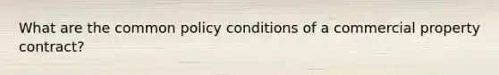 What are the common policy conditions of a commercial property contract?