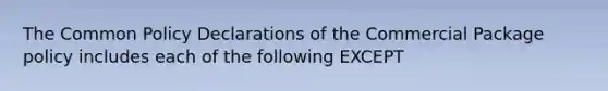 The Common Policy Declarations of the Commercial Package policy includes each of the following EXCEPT