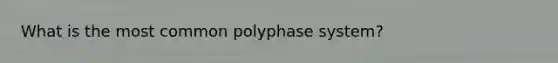 What is the most common polyphase system?