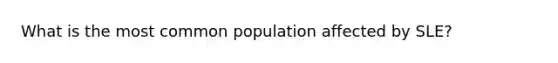 What is the most common population affected by SLE?