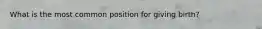 What is the most common position for giving birth?