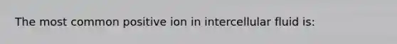 The most common positive ion in intercellular fluid is: