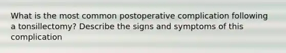 What is the most common postoperative complication following a tonsillectomy? Describe the signs and symptoms of this complication