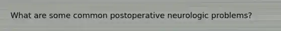 What are some common postoperative neurologic problems?