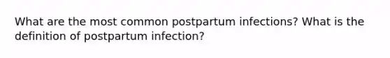 What are the most common postpartum infections? What is the definition of postpartum infection?