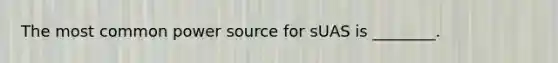 The most common power source for sUAS is ________.