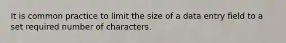 It is common practice to limit the size of a data entry field to a set required number of characters.