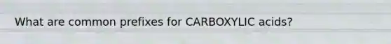 What are common prefixes for CARBOXYLIC acids?