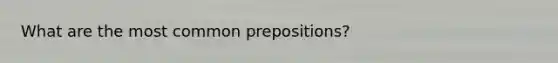 What are the most common prepositions?