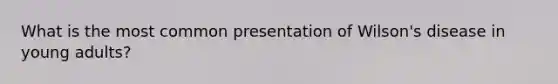 What is the most common presentation of Wilson's disease in young adults?