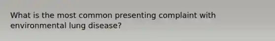 What is the most common presenting complaint with environmental lung disease?