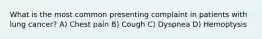 What is the most common presenting complaint in patients with lung cancer? A) Chest pain B) Cough C) Dyspnea D) Hemoptysis